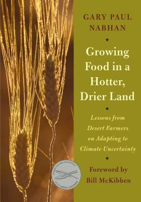 Growing Food in a Hotter, Drier Land: Lessons from Desert Farmers on Adapting to Climate Uncertainty Chelsea Green Publishing Company