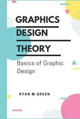 Graphics Design Theory: Basics of Graphic Design Paperback Independently Published