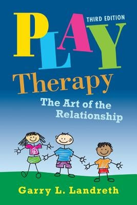 Play Therapy: The Art of the Relationship by Landreth, Garry L.