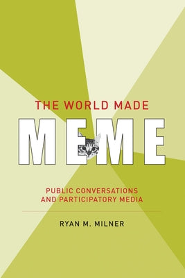 The World Made Meme: Public Conversations and Participatory Media Paperback MIT Press