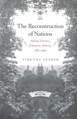The Reconstruction of Nations: Poland, Ukraine, Lithuania, Belarus, 1569-1999 Paperback Yale University Press