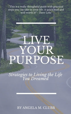 Live Your Purpose by Clubb, Angela M.