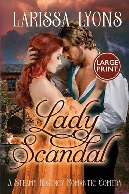 Lady Scandal: A Steamy Regency Romantic Comedy by Lyons, Larissa