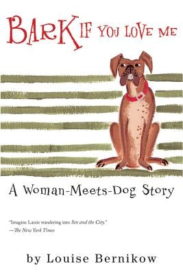 Bark If You Love Me: A Woman-Meets-Dog Story by Bernikow, Louise