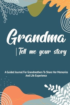 Grandma, Tell Me Your Story: A Guided Journal For Grandma To Share Her Stories, Memories And Life Experience With Her Grandchildren by Press, Pine Tree