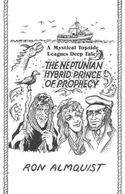 The Neptunian Hybrid Prince of Prophecy: A Mystical Topside Leagues Deep Tale by Almquist, Ron