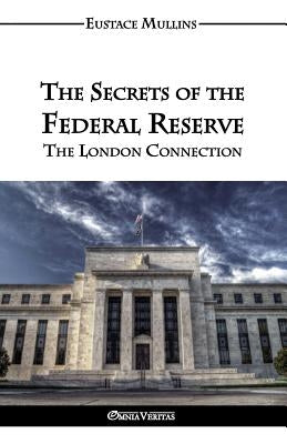 The Secrets of the Federal Reserve by Mullins, Eustace Clarence