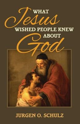 What Jesus Wished People Knew About God Paperback Jurgen Schulz