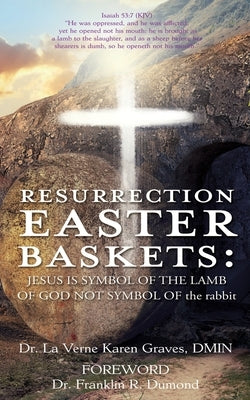 Resurrection Easter Baskets: JESUS IS SYMBOL OF THE LAMB OF GOD NOT SYMBOL OF the rabbit Paperback Xulon Press