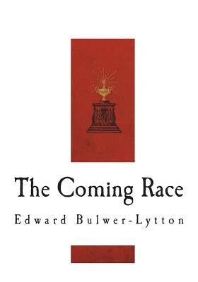 The Coming Race: Vril, The Power of the Coming Race by Lytton, Edward Bulwer Lytton