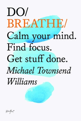 Do Breathe: Calm Your Mind. Find Focus. Get Stuff Done. by Townsend Willians, Michael