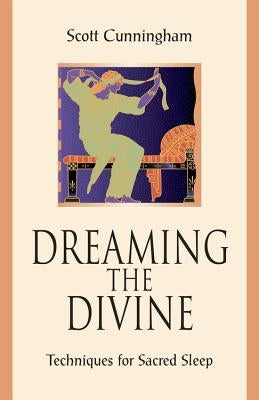 Dreaming the Divine: Techniques for Sacred Sleep by Cunningham, Scott