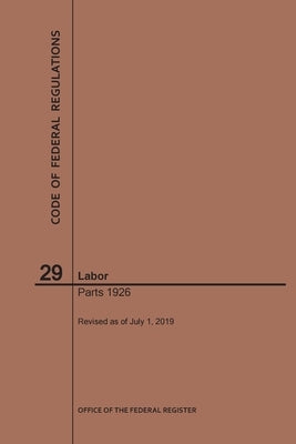 Code of Federal Regulations Title 29, Labor, Parts 1926, 2019 by Nara