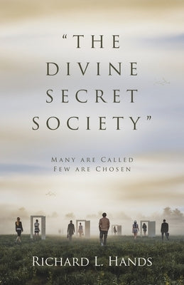 "The Divine Secret Society": Many Are Called Few Are Chosen by Hands, Richard L.
