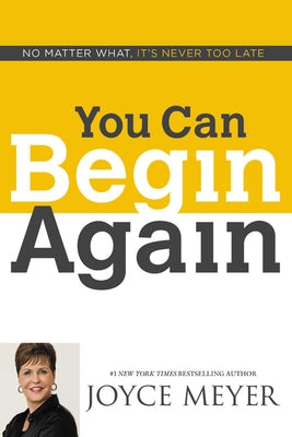 You Can Begin Again: No Matter What, It's Never Too Late by Meyer, Joyce