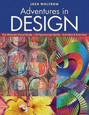 Adventures in Design: The Ultimate Visual Guide, 153 Spectacular Quilts, Activities & Exercises by Wolfrom, Joen