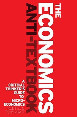 The Economics Anti-Textbook: A Critical Thinker's Guide to Microeconomics Paperback Bloomsbury Publishing PLC