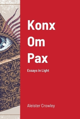 Konx Om Pax: Essays in Light by Crowley, Aleister