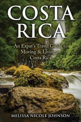 Costa Rica: An Expat's Travel Guide to Moving & Living in Costa Rica Paperback Inspired Word Publishers