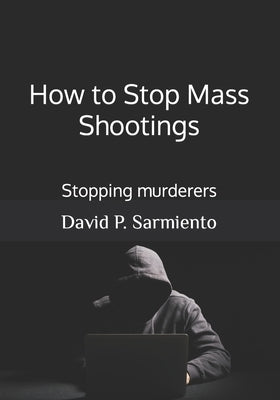 How to Stop Mass Shootings: Stopping murderers Paperback Independently Published