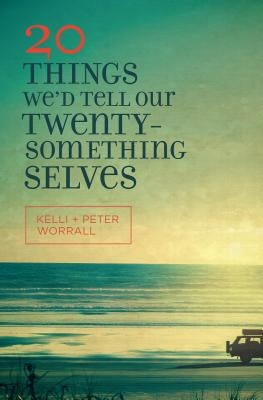 20 Things We'd Tell Our Twentysomething Selves by Worrall, Kelli