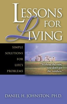 Lessons for Living: Simple Solutions for Life's Problems by Johnston, Daniel H.