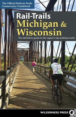 Rail-Trails Michigan and Wisconsin: The definitive guide to the region's top multiuse trails Wilderness Press