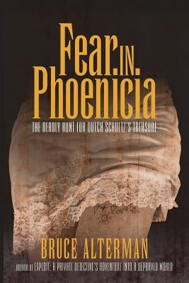 Fear in Phoenicia: The Deadly Hunt for Dutch Schultz's Treasure by Alterman, Bruce