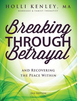 Breaking Through Betrayal: And Recovering the Peace Within, 2nd Edition by Kenley, Holli