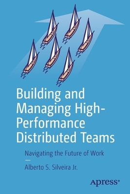 Building and Managing High-Performance Distributed Teams: Navigating the Future of Work by Silveira Jr, Alberto S.