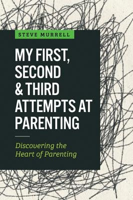 My First, Second & Third Attempts at Parenting: Discovering the Heart of Parenting Paperback MCP Books