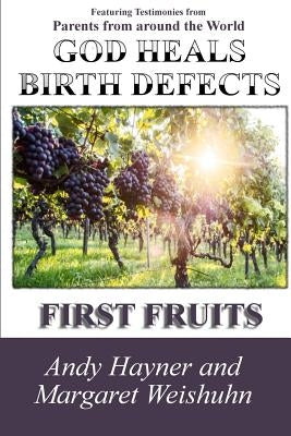 God Heals Birth Defects: First Fruits Paperback Createspace Independent Publishing Platform