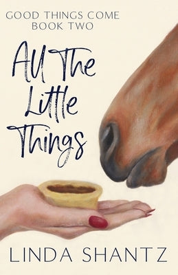 All The Little Things: Good Things Come Book 2 Linda Shantz