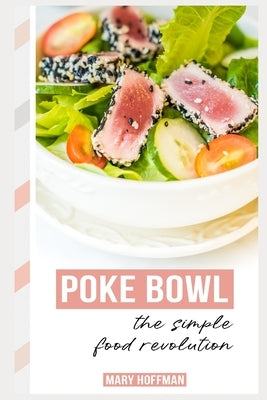 Poke Bowls, the Simple Food Revolution: A Bit of History, Quick & Easy Recipes Paperback Independently Published