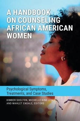 A Handbook on Counseling African American Women: Psychological Symptoms, Treatments, and Case Studies by Shelton, Kimber