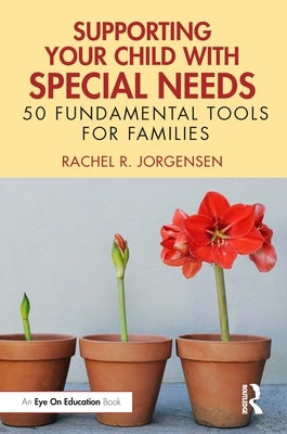 Supporting Your Child with Special Needs: 50 Fundamental Tools for Families by Jorgensen, Rachel R.