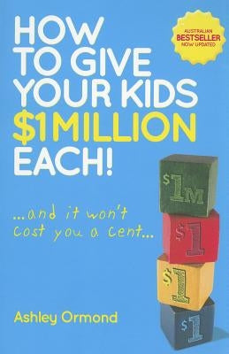 How to Give Your Kids $1 Million Each! (and It Won't Cost You a Cent) by Ormond, Ashley