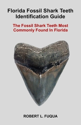 Florida Fossil Shark Teeth Identification Guide: The Fossil Shark Teeth Most Commonly Found In Florida Paperback Independently Published
