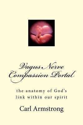 Vagus Nerve Compassion Portal: the anatomy of God's link within our spirit Paperback Createspace Independent Publishing Platform