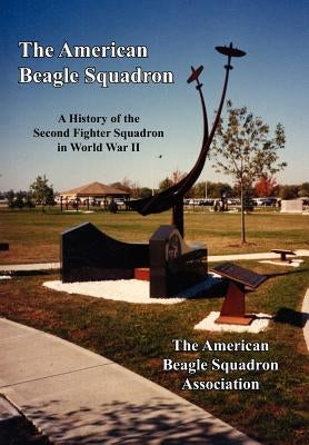 The American Beagle Squadron: A History of the Second Fighter Squadron in World War II by The American Beagle Squadron Association