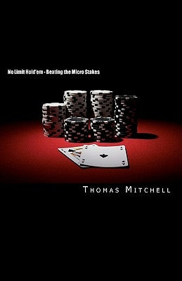 No Limit Hold'em - Beating the Micro Stakes: Crushing Micro Stakes & Small Stakes Poker Paperback Createspace Independent Publishing Platform