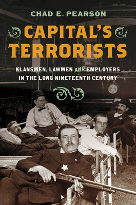 Capital's Terrorists: Klansmen, Lawmen, and Employers in the Long Nineteenth Century Paperback University of North Carolina Press
