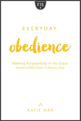 Everyday Obedience: Walking Purposefully in His Grace by Orr, Katie