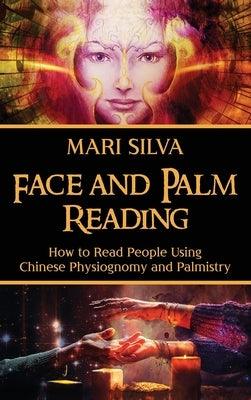 Face and Palm Reading: How to Read People Using Chinese Physiognomy and Palmistry by Silva, Mari