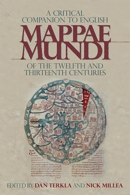 A Critical Companion to English Mappae Mundi of the Twelfth and Thirteenth Centuries by Terkla, Dan