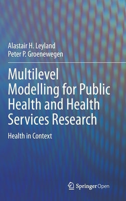 Multilevel Modelling for Public Health and Health Services Research: Health in Context by Leyland, Alastair H.