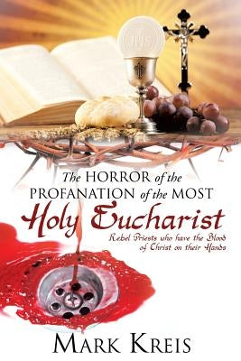 The Horror of the Profanation of the Most Holy Eucharist Paperback Xulon Press