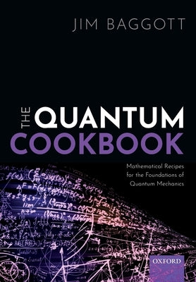 The Quantum Cookbook: Mathematical Recipes for the Foundations of Quantum Mechanics Paperback Oxford University Press, USA