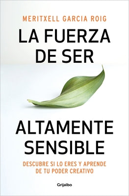 La Fuerza de Ser Altamente Sensible: Descubre Si Lo Eres Y Aprende de Tu Poder C Reativo / The Power of Being Highly Sensitive by García, Meritxell