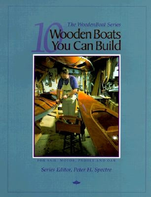 10 Wooden Boats You Can Build: For Sail, Motor, Paddle, and Oar by Wooden Boat Magazine